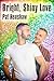 Bright, Shiny Love by Pat   Henshaw