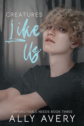 Creatures Like Us (Unforgivable Needs, #3)