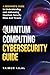 The Quantum Computing Cybersecurity Guide  by Taimur Ijlal
