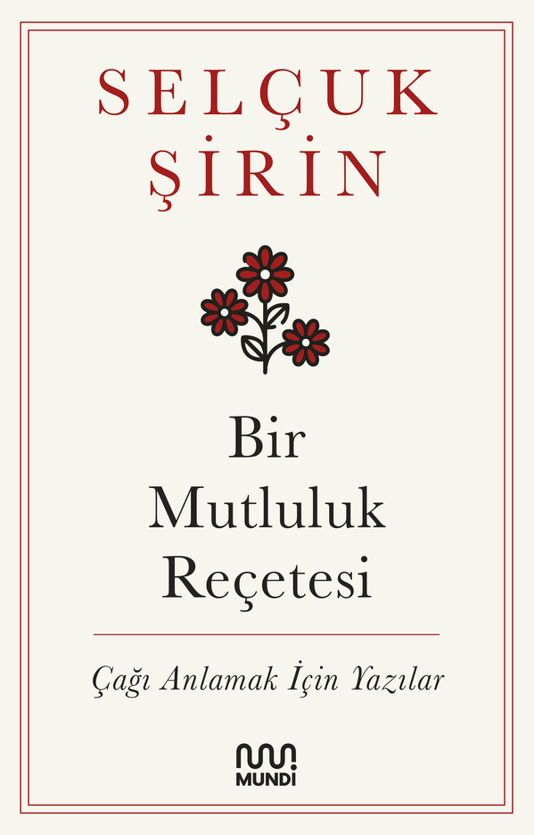 Bir Mutluluk Reçetesi: Çağı Anlamak İçin Yazılar (Paperback)