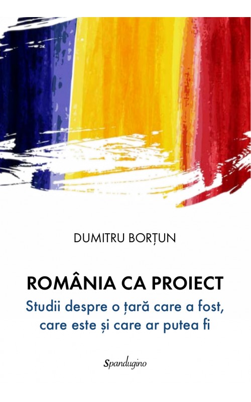ROMÂNIA CA PROIECT — Studii despre o țară care a fost, care este și care ar putea fi