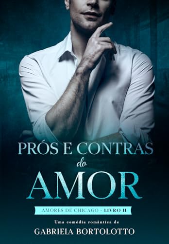 Prós e Contras do Amor (Amores de Chicago Livro 2) (Portuguese Edition)