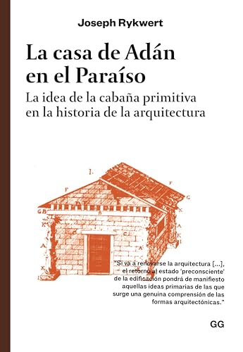 La casa de Adán en el Paraíso: la idea de la cabaña primitiva en la historia de la arquitectura (GG Clásicos) (Spanish Edition)