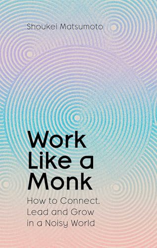 Work Like A Monk: How to Connect, Lead and Grow in a Noisy World (Kindle Edition)