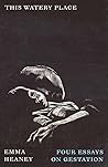 This Watery Place: Four Essays on Gestation This Watery Place: Four Essays on Gestation