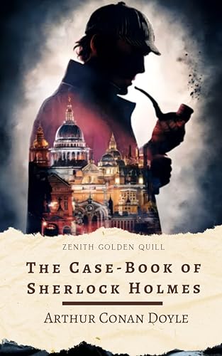 The Case-Book of Sherlock Holmes: The Final Stories of the World's Greatest Detective by Sir Arthur Conan Doyle