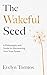 The Wakeful Seed: A Philoso...