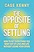 The Opposite of Settling: How to Get Everything You Want Out of Love and Life Without Losing Your Spark