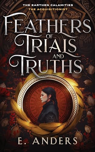Feathers of Trials and Truths: The Acquisitionist Book 1 (The Earthen Calamities 3)