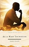 As a Man Thinketh: The Timeless Guide to Mind Power, Success, and Self-Mastery by James Allen