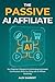 The Passive AI Affiliate: Y...