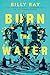 Burn the Water