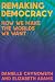 Remaking Democracy: How We ...
