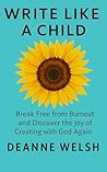 Write Like A Child: Break Free from Burnout and Discover the Joy of Writing with God