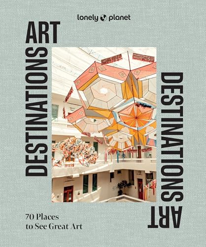 Lonely Planet Art Destinations: 70 Places to See Great Art | From Epic Street Murals to Masterpieces | Explore the Artistic Heritage of Cities & Regions (Hardcover)