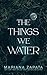 The Things We Water by Mariana Zapata