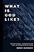 What is God Like?: Devotional Sermons on the Attributes of God