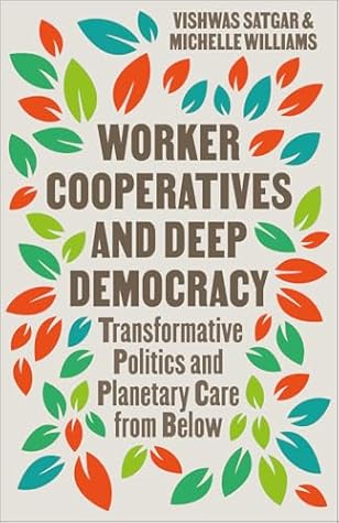 Worker Cooperatives and Deep Democracy: Transformative Politics and Planetary Care from Below