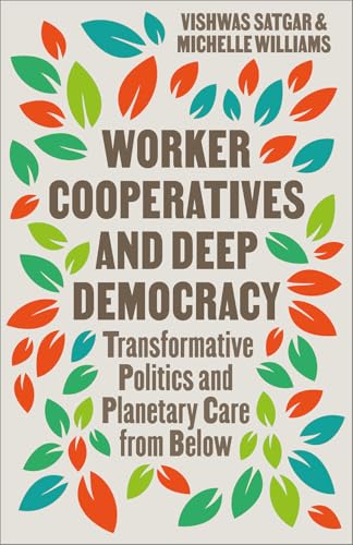 Worker Cooperatives and Deep Democracy: Transformative Politics and Planetary Care from Below (Paperback)