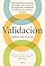 Validación: Descubre la herramienta psicológica que mejorará tus relaciones, aumentará tu influencia y cambiará tu vida (Divulgación) (Spanish Edition)