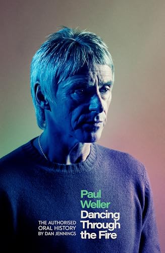 Paul Weller: Dancing Through the Fire: The Authorised Oral History: The Sunday Times Bestseller (Kindle Edition)
