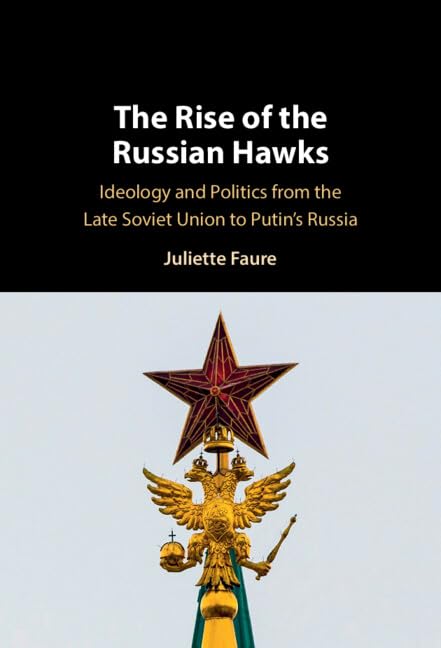 The Rise of the Russian Hawks: Ideology and Politics from the Late Soviet Union to Putin's Russia (Hardcover)