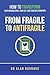 From Fragile to Robust to Antifragile: The 3-Step System To Build A Life, Business, and Relationships That Benefits From Stress