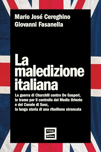 La maledizione italiana: La guerra di Churchill contro De Gasperi, le trame per il controllo del Medio Oriente e del Canale di Suez, la lunga storia di una ribellione stroncata (Italian Edition)