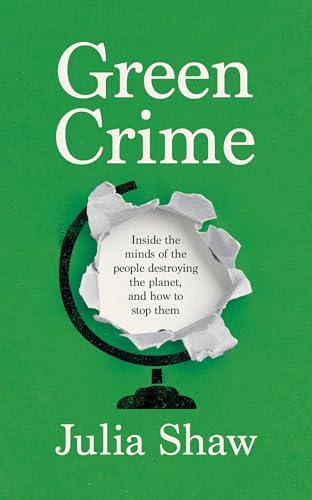 Green Crime: Inside the Minds of the People Destroying the Planet, and How to Stop Them (Kindle Edition)