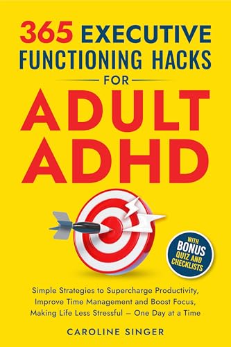 365 Executive Functioning Hacks for Adult ADHD: Simple Strategies to Supercharge Productivity, Improve Time Management and Boost Focus, Making Life Less ... Time (The ADHD Success Toolkit for Adults)
