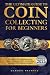 The Ultimate Guide to Coin Collecting for Beginners by Darren Patrick