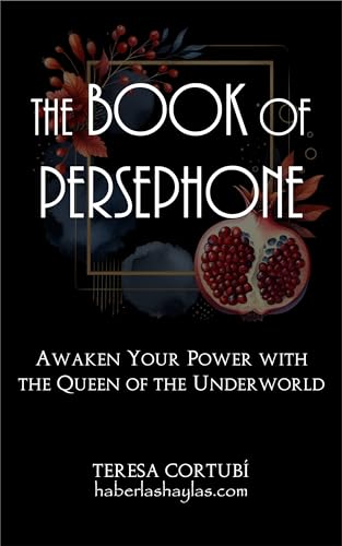 The Book Of Persephone: Awaken Your Power with the Queen of the Underworld (Dark Goddesses 3)