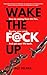 Wake The F@ck Up: How to Unplug from the lies, Rewire Your Mind, and Get Your Life Back (The Wake Up, Rewire & Reclaim Collection Book 1)