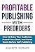 Profitable Publishing with Preorders: How to Grow Your Audience, Presell Your Book, and Cover Costs Before Self-Publishing