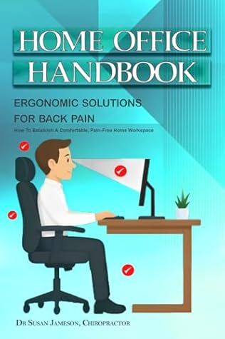 Home Office Handbook - Ergonomic Solutions For Back Pain: How To Establish A Comfortable, Pain-Free Home Workspace (Ergonomic Wellness Series 1)