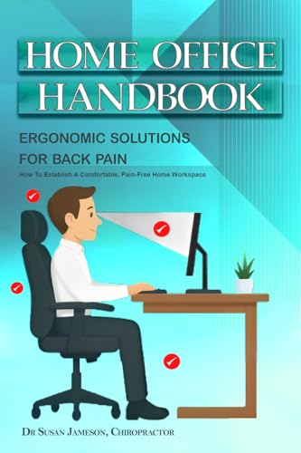 Home Office Handbook - Ergonomic Solutions For Back Pain: How To Establish A Comfortable, Pain-Free Home Workspace (Ergonomic Wellness Series 1)