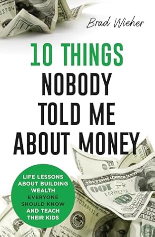 10 THINGS NOBODY TOLD ME ABOUT MONEY: LIFE LESSONS ABOUT BUILDING WEALTH EVERYONE SHOULD KNOW AND TEACH THEIR KIDS