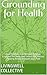 Grounding for Health: How Earthing Can Restore Balance, Energize the Body, and Unlock the Natural Healing Power Beneath Your Feet (Pursuing Health)
