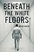 Beneath The White Floors