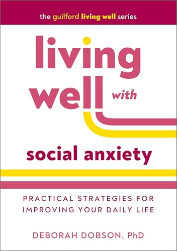 Living Well with Social Anxiety: Practical Strategies for Improving Your Daily Life (The Guilford Living Well Series)
