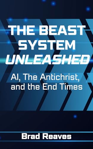 The Beast System Unleashed: AI, the Antichrist, and the End Times (Kindle Edition)