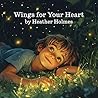 Wings for Your Heart: A Healing Journey Wings for Your Heart: A Healing Journey