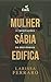 Mulher sábia edifica (Portuguese Edition)