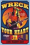 Wreck Your Heart by Lori Rader-Day