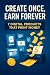 Create Once, Earn Forever by Rishi Ray