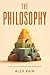 The Philosophy by Alex  Kain