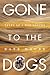 Gone To The Dogs: Tales of ...