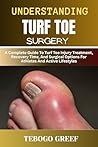 Understanding Turf Toe Surgery: A Complete Guide To Turf Toe Injury Treatment, Recovery Time, And Surgical Options For Athletes And Active Lifestyles Understanding Turf Toe Surgery: A Complete Guide To Turf Toe Injury Treatment, Recovery Time, And Surgical Options For Athletes And Active Lifestyles