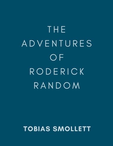 The Adventures Of Roderick Random: The Adventures Of Roderick Random By Tobias Smollett, The Classic Books