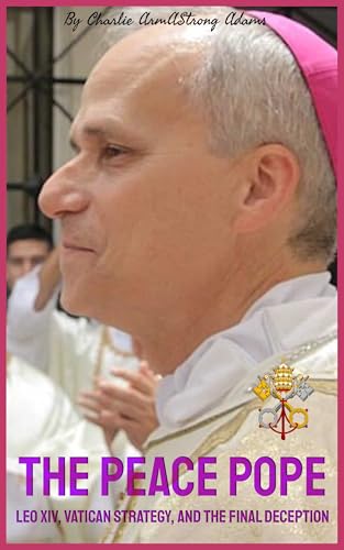 The Peace Pope: Leo XIV, Vatican Strategy, and the Final Deception (Kindle Edition)